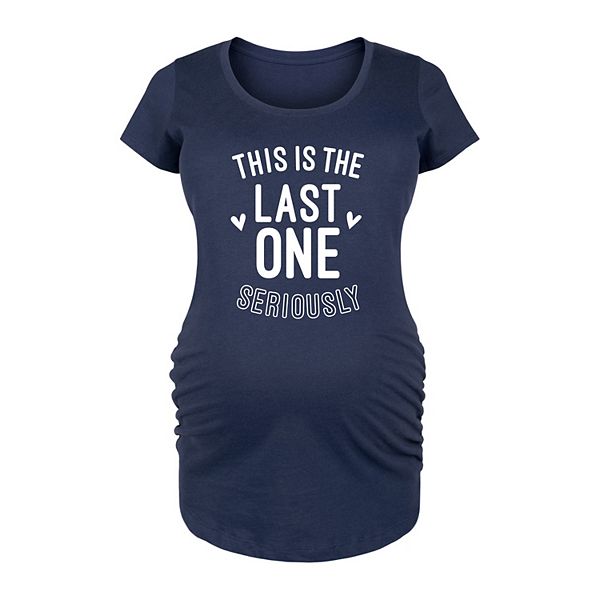 Maternity This is the Last One Seriously Graphic Tee