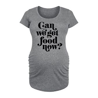 Maternity Can We Get Food Now Graphic Tee