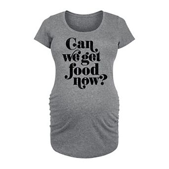 Maternity Can We Get Food Now Graphic Tee
