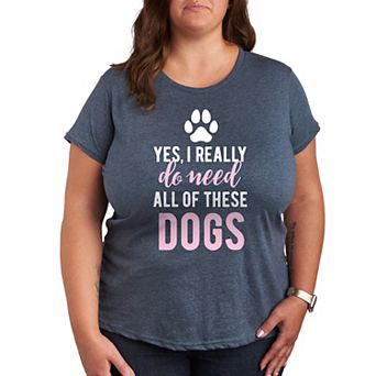 Plus Yes I Really Need Dogs Graphic Tee