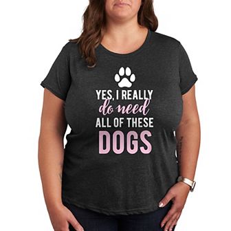Plus Yes I Really Need Dogs Graphic Tee