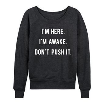 Women's I'm Here I'm Awake Don't Push It French Terry Long Sleeve Tee