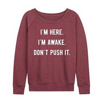 Women's I'm Here I'm Awake Don't Push It French Terry Long Sleeve Tee