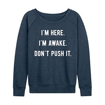 Women's I'm Here I'm Awake Don't Push It French Terry Long Sleeve Tee