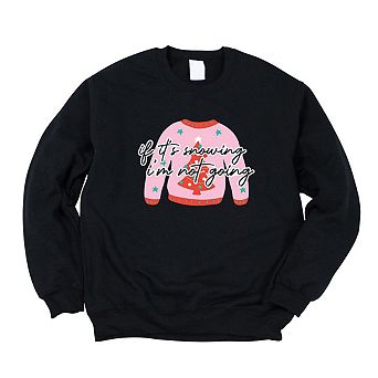 If It's Snowing I'm Not Going Sweater Sweatshirt