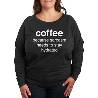Plus Size Coffee Sarcasm Hydrated French Terry Long Sleeve Tee
