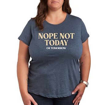 Plus Nope Not Today Or Tomorrow Graphic Tee