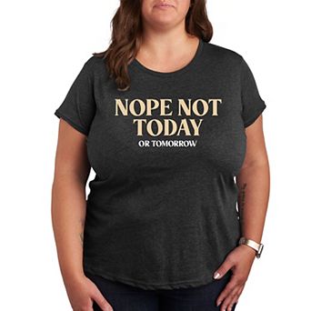 Plus Nope Not Today Or Tomorrow Graphic Tee