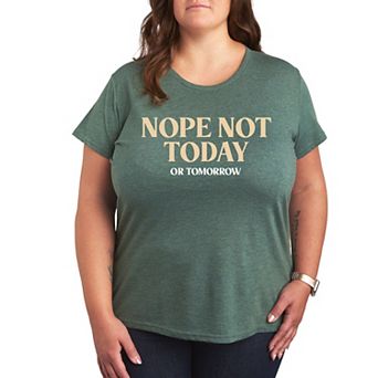 Plus Nope Not Today Or Tomorrow Graphic Tee