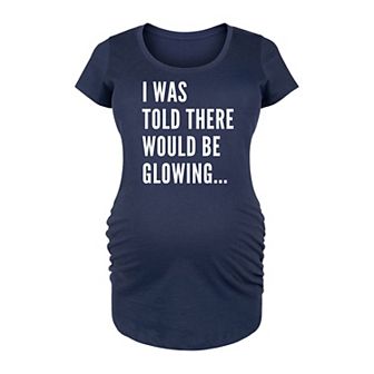 Maternity I Was Told There Would Be Glowing Graphic Tee