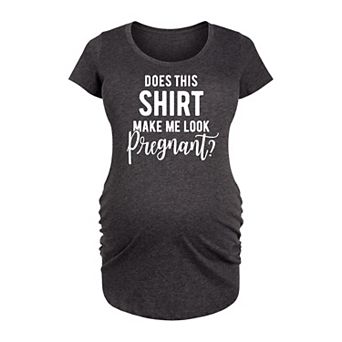 Maternity Does Shirt Make Me Look Pregnant Graphic Tee