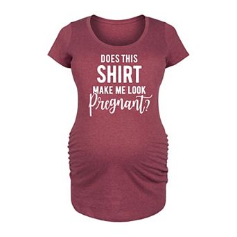 Maternity Does Shirt Make Me Look Pregnant Graphic Tee