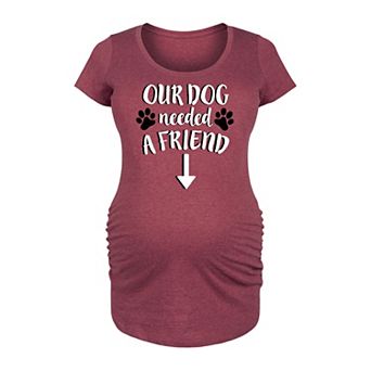 Maternity Our Dog Needed a Friend Graphic Tee