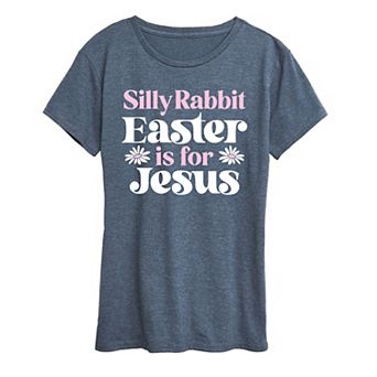 Women's Silly Rabbit Easter Is For Jesus Graphic Tee