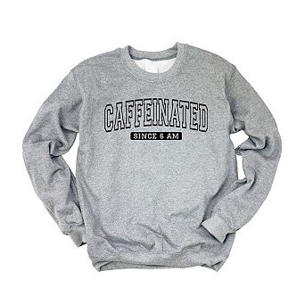 Caffeinated Since 6am Sweatshirt