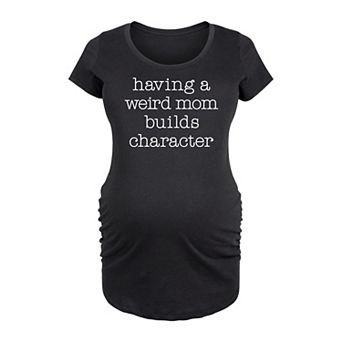 Maternity Having A Weird Mom Builds Character Graphic Tee