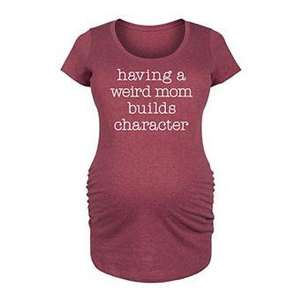 Maternity Having A Weird Mom Builds Character Graphic Tee