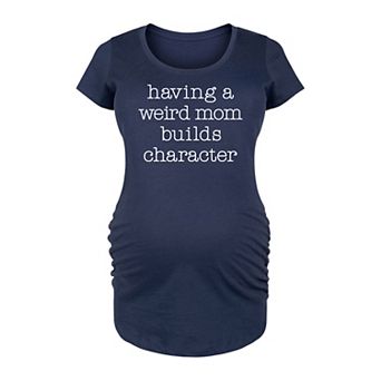 Maternity Having A Weird Mom Builds Character Graphic Tee