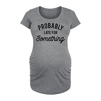 Maternity Probably Late For Something Graphic Tee