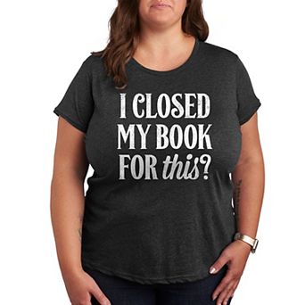 Plus I Closed My Book For This Graphic Tee