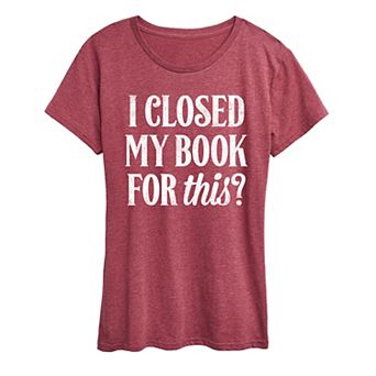 Women's I Closed My Book For This Graphic Tee