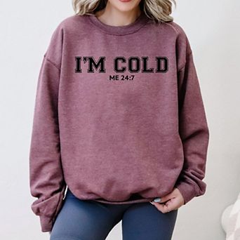 I'm Cold Me 24-7 - Womens Sweatshirt