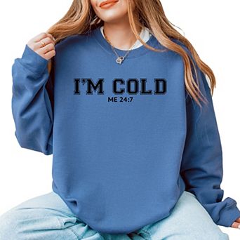 I'm Cold Me 24-7 - Womens Sweatshirt
