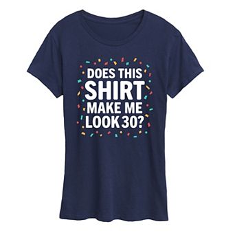 Women's Does This Shirt Make Me Look 30 Graphic Tee