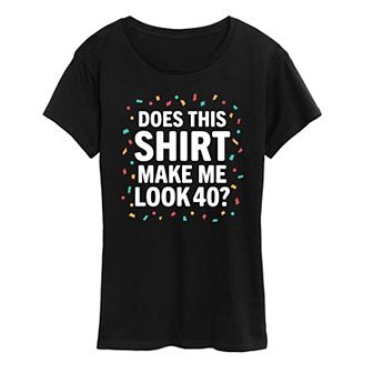 Women's Does This Shirt Make Me Look 40 Graphic Tee