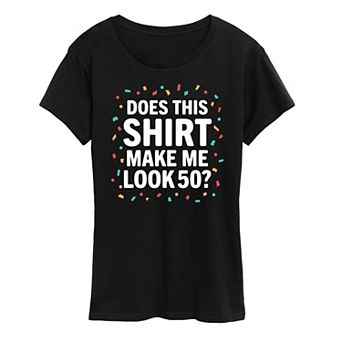 Women's Does This Shirt Make Me Look 50 Graphic Tee