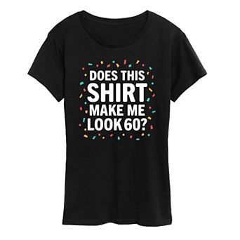 Women's Does This Shirt Make Me Look 60 Graphic Tee