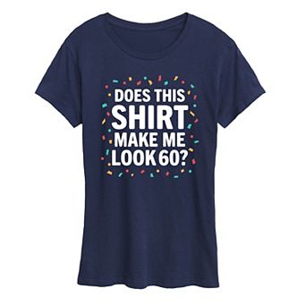 Women's Does This Shirt Make Me Look 60 Graphic Tee
