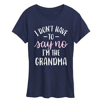 Women's I Don't Have To Say No Grandma Graphic Tee