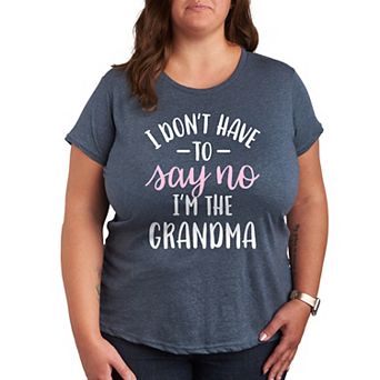 Plus I Don't Have To Say No Grandma Graphic Tee
