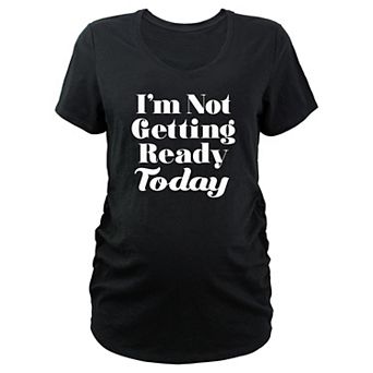 Maternity I'm Not Getting Ready Today Quote V-Neck Graphic Tee