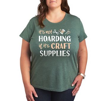 Plus Not Hoarding If It's Crafts Graphic Tee