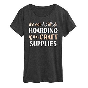 Women's Not Hoarding If It's Crafts Graphic Tee