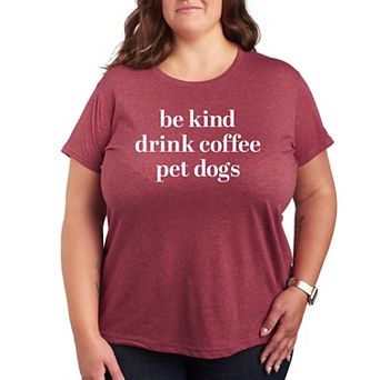 Plus Be Kind Drink Coffee Pet Dogs Graphic Tee