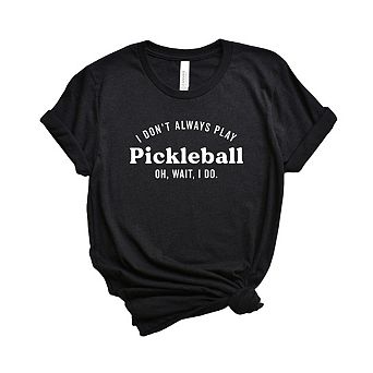 I Don't Always Play Pickleball Short Sleeve Graphic Tee
