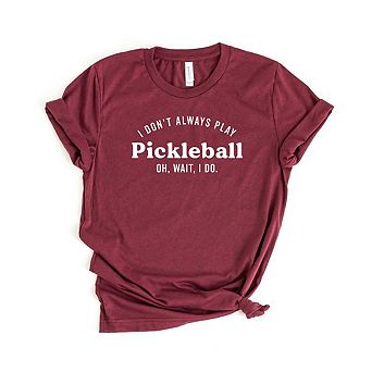 I Don't Always Play Pickleball Short Sleeve Graphic Tee