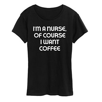 Women's Nurse Of Course I Want Coffee Graphic Tee