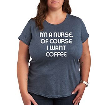 Plus Nurse Of Course I Want Coffee Graphic Tee