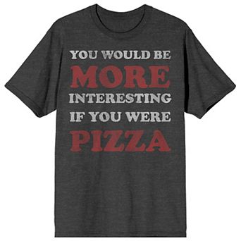 Men's You Would Be More Interesting If You Were Pizza Graphic Tee