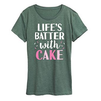 Women's Life's Batter With Cake Graphic Tee