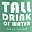 Tall Drink Of Water