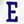 E