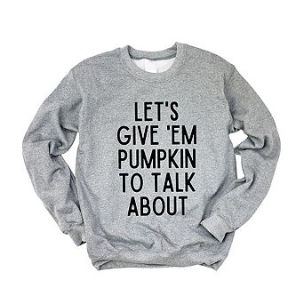 Let's Give 'em Pumpkin To Talk About Sweatshirt
