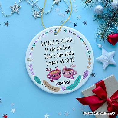 A Circle has No End; That's How Long I want Us to be Besteas Christmas Ornament, Witty Friendship