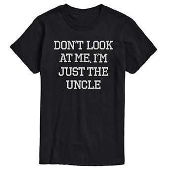 Men's Don't Look At Me Just The Uncle Graphic Tee