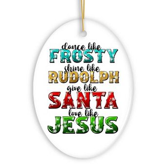 Dance like Frosty, Shine like Rudolph, give like Santa, Love like Jesus Ornament